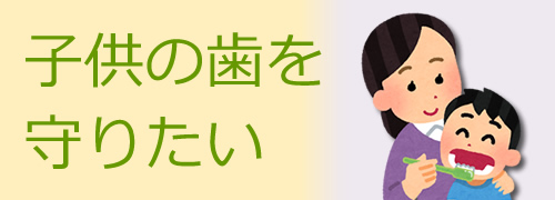 小児歯科、子供の歯を守りたい